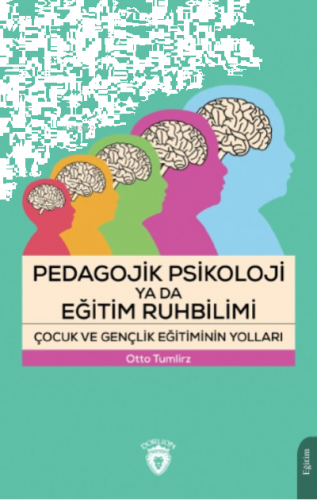 Pedagojik Psikoloji ya da Eğitim Ruhbilimi Çocuk ve Gençlik Eğitiminin Yolları