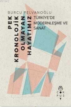 Pek Kronolojik Olmayan Hayatımız; Türkiye'de Modernleşme ve Sanat