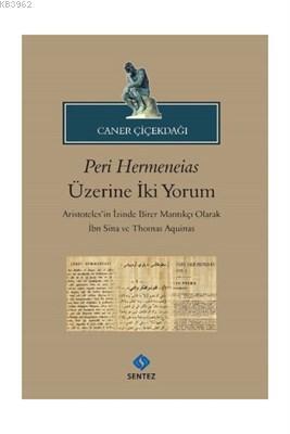 Peri Hermeneias Üzerine İki Yorum Aristoteles'in İzinde Birer Mantıkçı Olarak İbni Sina ve Thomas Aquinas