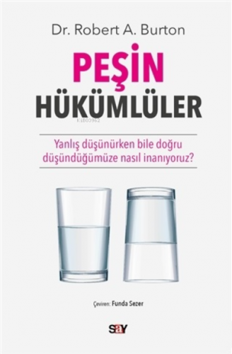 Peşin Hükümlüler;Yanlış Düşünürken Bile Doğru Düşündüğümüze Nasıl İnanıyoruz?