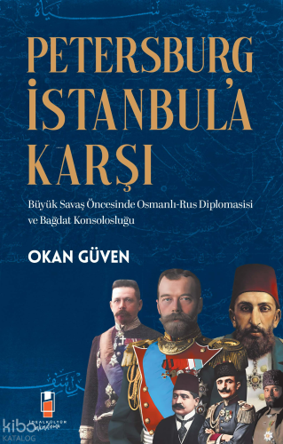 Petersburg İstanbul’a Karşı  ;Büyük Savaş Öncesinde Osmanlı-Rus Diplomasisi ve Bağdat Konsolosluğu