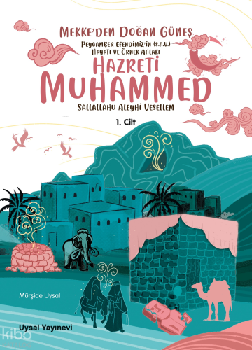 Peygamber Efendimiz’in (S.A.V.) Hayatı ve Örnek Ahlakı Mekke’den Doğan Güneş 1. Cilt