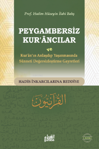 Peygambersiz Kur'ancılar ; ve Kur'an'ın Anlaşılıp Yaşanmasında Sünneti Değersizleştirme Gayretleri