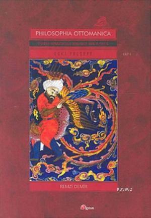 Philosophia Ottomanica: Osmanlı İmparatorluğu Dönemi'nde Türk Felsefesi 1; Eski Felsefe