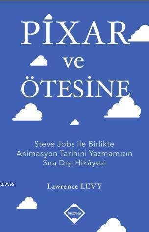 Pixar ve Ötesine; Steve Jobs ile Birlikte Animasyon Tarihini Yazmamızın Sıra Dışı Hikâyesi