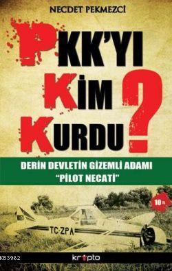 PKK'yı Kim Kurdu?; Derin Devletin Gizemli Adamı 'Pilot Necati'