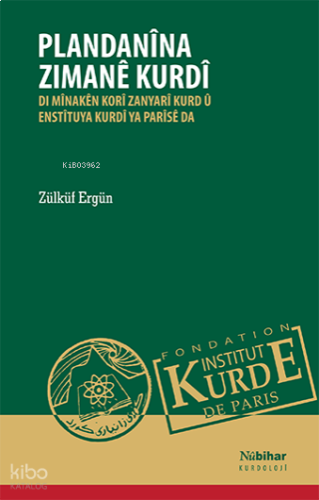 Plandanîna Zimanê Kurdî;Di Mînakên Korî Zanyarî Kurd û Enstîtuya Kurdî Ya Parîsê Da