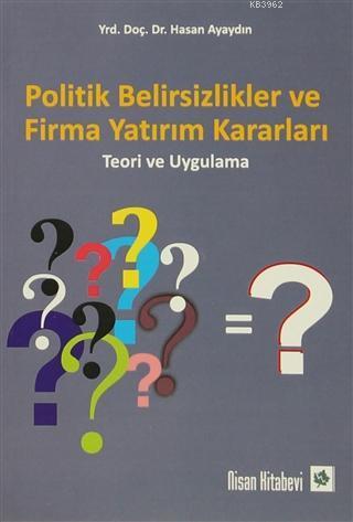 Politik Belirsizlikler ve Firma Yatırım Kararları; Teori ve Uygulama
