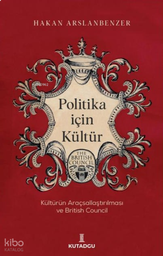 Politika İçin Kültür ;Kültürün Araçsallaştırılması ve British Council