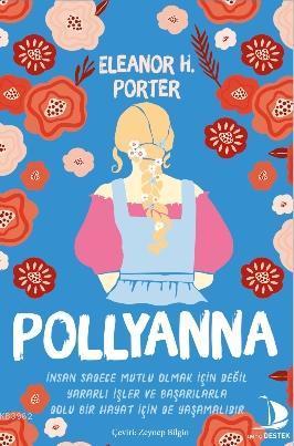 Pollyanna; İnsan Sadece Mutlu Olmak İçin Değil Yararlı İşler ve Başarılarla Dolu Bir Hayat İçin de Yaşamalıdır