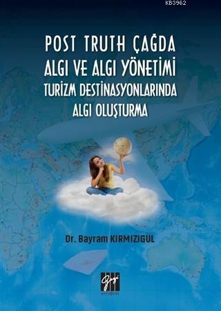 Post Truth Çağda Algı ve Algı Yönetimi Turizm Destinasyonlarında Algı Oluşturma