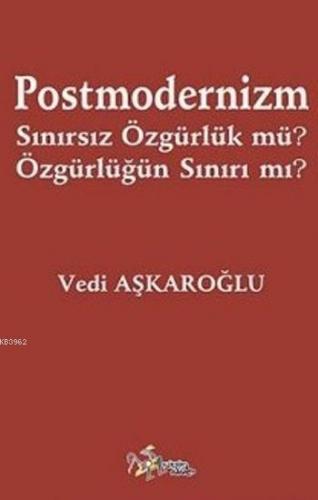 Postmodernizm Sınırsız Özgürlük Mü? Özgürlüğün Sınırı Mı?