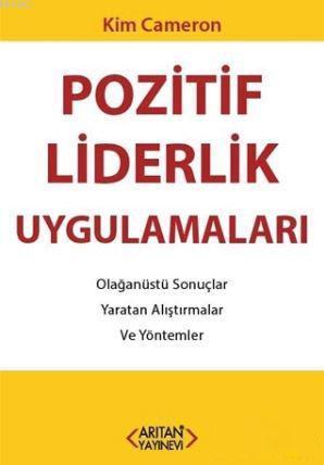 Pozitif Liderlik Uygulamaları; Olağanüstü Sonuçlar Yaratan Alıştırmalar ve Yöntemler