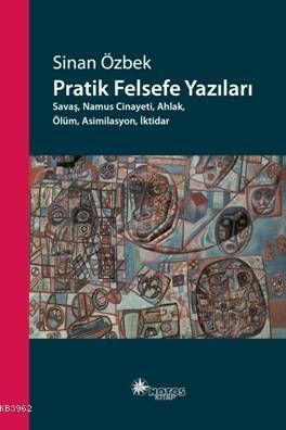 Pratik Felsefe Yazıları; Savaş, Namus Cinayeti, Ahlak, Ölüm, Asimilasyon, İktidar