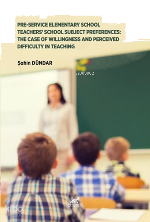 Pre - Service Elementary School Teachers' School Subject Preferences:The Case Of Willingness And Perceived Difficulty In Teaching