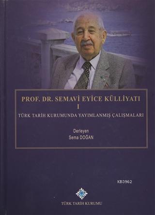 Prof. Dr. Semavi Eyice Külliyatı 1 Türk Tarih Kurumunda Yayımlanmış Çalışmaları