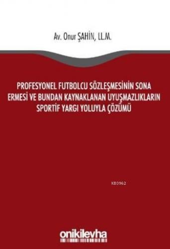 Profesyonel Futbolcu Sözleşmesinin Sona Ermesi; ve Bundan Kaynaklanan Uyuşmazlıkların Sportif Yargı Yoluyla Çözümü