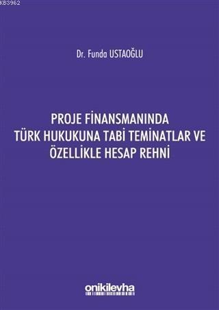 Proje Finansmanında Türk Hukukuna Tabi Teminatlar ve Özellikle Hesap Rehni