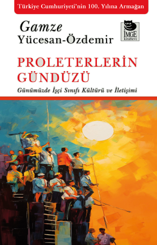 Proleterlerin Gündüzü;Günümüzde İşçi Sınıfı Kültürü ve İletişimi