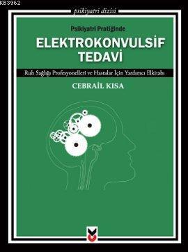 Psikiyatri Pratiğinde Elektrokonvulsif Tedavi; Ruh Sağlığı Profesyonelleri ve Hastalar İçin Yardımcı Elkitabı