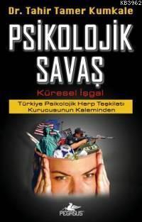 Psikolojik Savaş - Küresel İşgal; Türkiye Psikolojik Harp Teşkilatı Kurucusunun Kaleminden
