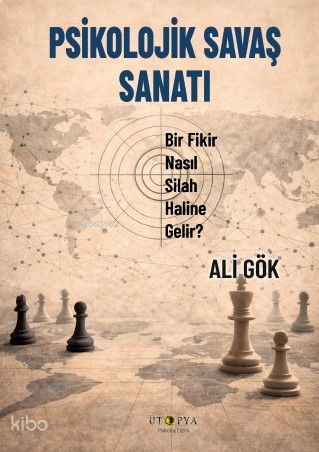 Psikolojik Savaş Sanatı;Bir Fikir Nasıl Silah Haline Gelir?