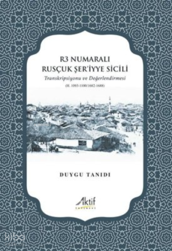 R3 Numaralı Rusçuk Şer'iyye Sicili - Transkripsiyonu ve Değerlendirmes