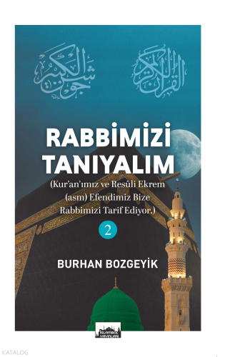 Rabbimizi Tanıyalım - 2;(Kur’an’ımız ve Resûl-i Ekrem (asm) Efendimiz Bize Rabbimizi Târif Ediyor)