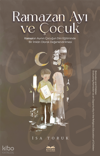 Ramazan Ayı ve Çocuk -Ramazan Ayının Çocuğun Dini Eğitiminde Bir İmkan Olarak Değerlendirilmesi