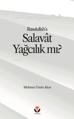 Rasulullah’a (s.a.v) Salavat Yağcılık mı? Alt Başlık: Salâvât’ı ‘Yağcılık’la Niteleyen;Hasta bir Mantığa Reddiye