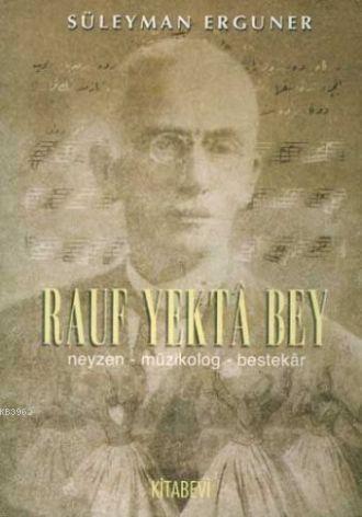 Rauf Yekta Bey; Neyzen-Müzikolog-Bestekar