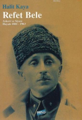 Refet Bele; Askerî ve Siyasi Hayatı 1881-1963