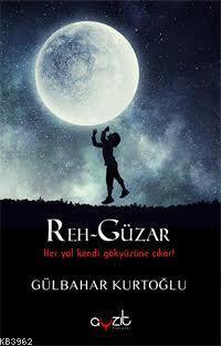 Reh Güzar; Her Yol Kendi Gökyüzüne Çıkar