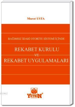 Rekabet Kurulu ve Rekabet Uygulamaları; Bağımsız İdari Otorite Sistemi İçinde