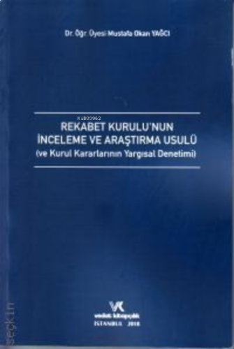 Rekabet Kurulu'nun İnceleme ve Araştırma Usulü ve Kurul Kararlarının Yargısal Denetimi