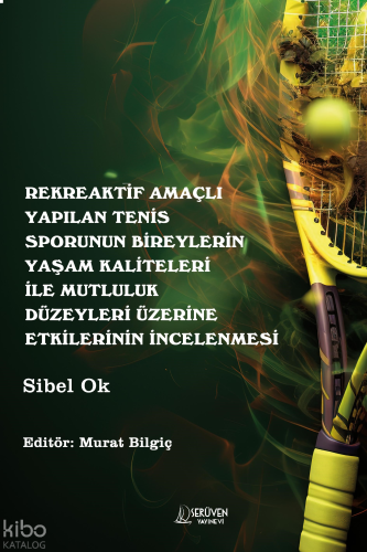 Rekreaktif Amaçlı Yapılan Tenis Sporunun Bireylerin Yaşam Kaliteleri ile Mutluluk Düzeyleri Üzerine Etkilerinin İncelenmesi