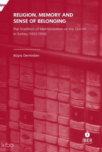 Religion, Memory and Sense of Belonging;The Tradition of Memorization of The Qur’an in Turkey (1923-1950)