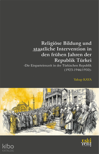 Religiöse Bildung und staatliche Intervention in den frühen Jahren der Republik Türkei -Die Einparteienzeit in der Türkischen Republik (1923- 1946/1950)