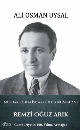 Remzi Oğuz Arık: Muzdarip İdealist, Arkeolog Bilimadamı (Ciltli)