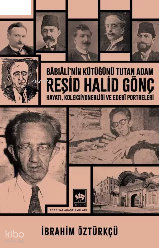 Reşid Halid Gönç Bâbıâli'nin Kütüğünü Tutan Adam;Hayatı, Koleksiyonerliği ve Edebî Portreleri