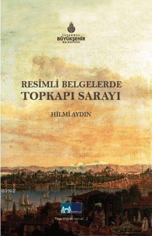 Resimli Belgelerle Topkapı Sarayı