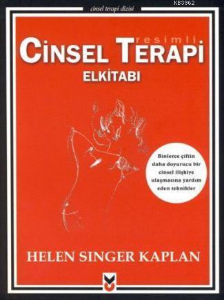 Resimli Cinsel Terapi Elkitabı; Binlerce Çiftin Daha Doyurucu Bir Cinsel İlişkiye Ulaşmasına Yardım Eden Teknikler