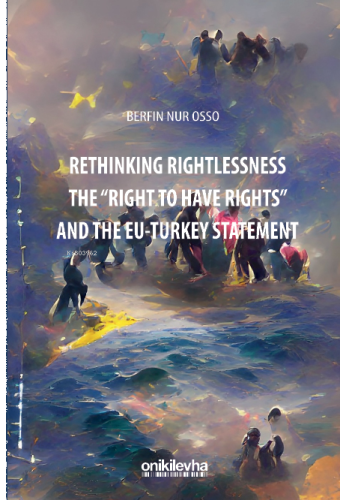 Rethinking Rightlessness: The "Right to Have Rights" and the EU-Turkey