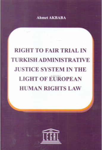 Right To Fair Trial In Turkish Administrative Justice System In The Light Of European Human Rights Law