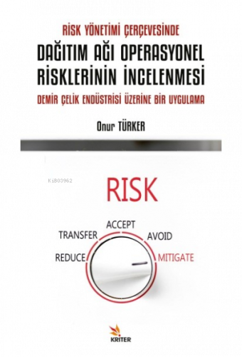 Risk Yönetimi Çerçevesinde Dağıtım Ağı Operasyonel Risklerinin İncelenmesi;Demir Çelik Endüstrisi Üzerine Bir Uygulama