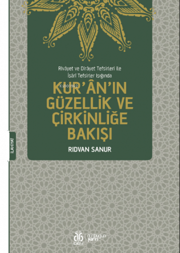 Rivâyet ve Dirâyet Tefsirleri ile İşârî Tefsirler Işığında;Kur’ân’ın Güzellik ve Çirkinliğe Bakışı
