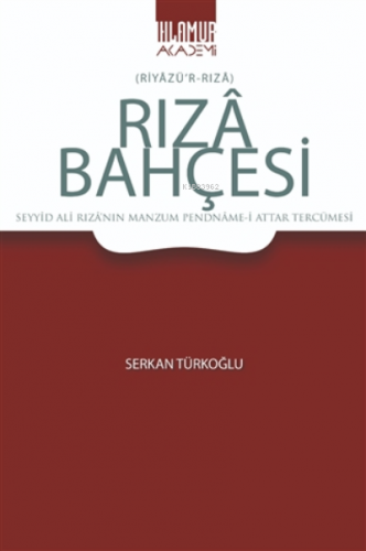 Rıza Bahçesi ;(Riyazü’r-Rıza) - Seyyid Ali Rıza’nın Manzum Pendname-i Attar Tercümesi