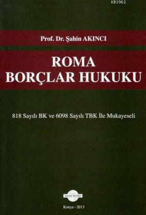 Roma Borçlar Hukuku (818 Sayılı BK ve 6098 Sayılı TBK ile Mukayeseli)