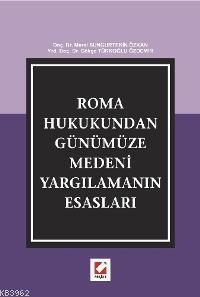 Roma Hukukundan Günümüze Medeni Yargılamanın Esasları