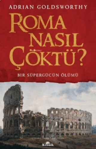 Roma Nasıl Çöktü? Bir Süpergücün Ölümü